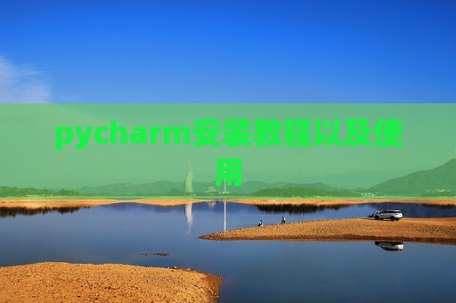 pycharm安装教程以及使用 pycharm安装教程以及使用
